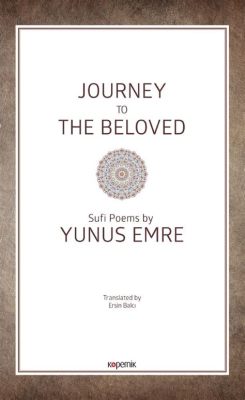  Yearning for the Beloved: A Sufi Journey Through Poetry and Prose – Delving into the Divine through Lyrical Expressions and Philosophical Reflections